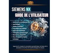 SIEMENS NX GUIDE DE L'UTILISATEUR: Un manuel complet étape par étape pour maîtriser la modélisation 3D, les assemblages, le dessin technique et la ... paramétrique, les bases de la simulation