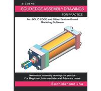 SIEMENS SOLID EDGE ASSEMBLY DRAWINGS: Assembly Practice Drawings For Solid Edge and Other Feature-Based 3D Modeling Software