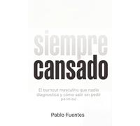 Siempre Cansado: El burnout masculino que nadie diagnostica y cómo salir sin pedir permiso (Manual del Hombre Entero)
