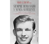 Siempre demasiado y nunca suficiente: Cómo mi familia creo al hombre más peligroso del mundo