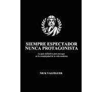 Siempre espectador, nunca protagonista: Una Guía Estoica para Navegar la Complejidad de la Vida Moderna