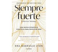 Siempre Fuerte: Trabaja Tu Fuerza, Reprograma Tu Metabolismo Y Mejora La Vitalidad / Forever Strong: Una nueva estrategia cientifica para envejecer bien