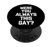 ¿Siempre fuiste así de Gay? - Novedad sarcástica Divertida PopSockets PopGrip Adhesivo