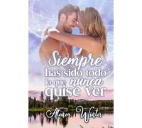 Siempre has sido todo lo que nunca quise ver: Romance contemporáneo