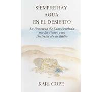 Siempre Hay Agua en el Desierto: La Presencia de Dios Revelada por los Pozos y los Desiertos de la Biblia