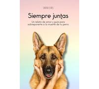 Siempre juntas: Un relato de amor y guía para para sobreponerte a la muerte de tu perro