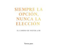 Siempre la opción, nunca la elección: El camino de volver a mi