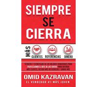 Siempre Se Cierra: Técnicas Y Estrategias de los Mejores Vendedores Para Perfeccionar El Arte de las Ventas Para Obtener Más Clientes, Recibir Más Referencias Y Ganar Más Dinero