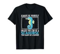 Siempre sé tú Mismo a Menos Que Puedas ser un Caballito de mar Camiseta