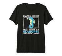 Siempre sé tú Mismo a Menos Que Puedas ser un Caballito de mar Camiseta Premium