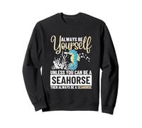 Siempre sé tú Mismo a Menos Que Puedas ser un Caballito de mar Sudadera