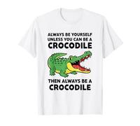 Siempre sé tú Mismo a Menos Que Puedas ser un cocodrilo Camiseta
