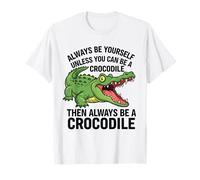 Siempre sé tú Mismo a Menos Que Puedas ser un cocodrilo Camiseta