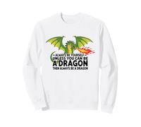 Siempre sé tú Mismo a Menos Que Puedas ser un dragón Sudadera