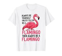 Siempre sé tú Mismo a Menos Que Puedas ser un Flamenco Camiseta
