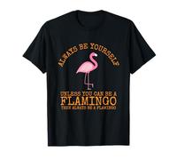 Siempre sé tú Mismo a Menos Que Puedas ser un Flamenco Camiseta