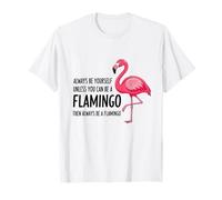 Siempre sé tú Mismo a Menos Que Puedas ser un Flamenco Camiseta
