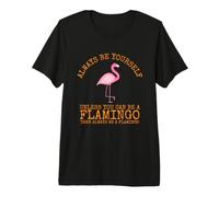 Siempre sé tú Mismo a Menos Que Puedas ser un Flamenco Camiseta Premium