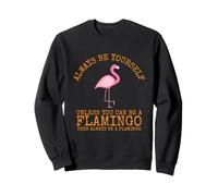 Siempre sé tú Mismo a Menos Que Puedas ser un Flamenco Sudadera
