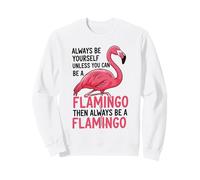 Siempre sé tú Mismo a Menos Que Puedas ser un Flamenco Sudadera