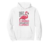 Siempre sé tú Mismo a Menos Que Puedas ser un Flamenco Sudadera con Capucha