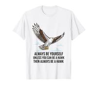 Siempre sé tú Mismo a Menos Que Puedas ser un halcón Camiseta