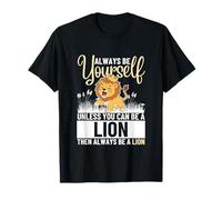 Siempre sé tú Mismo a Menos Que Puedas ser un león Camiseta