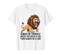 Siempre sé tú Mismo a Menos Que Puedas ser un león Camiseta