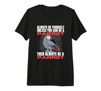 Siempre sé tú Mismo a Menos Que Puedas ser un Loro Camiseta Premium