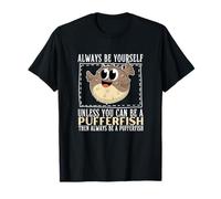 Siempre sé tú Mismo a Menos Que Puedas ser un pez Globo Camiseta