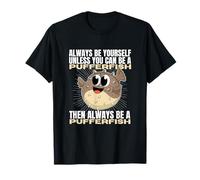 Siempre sé tú Mismo a Menos Que Puedas ser un pez Globo Camiseta