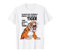 Siempre sé tú Mismo a Menos Que Puedas ser un Tigre Camiseta