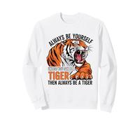 Siempre sé tú Mismo a Menos Que Puedas ser un Tigre Sudadera