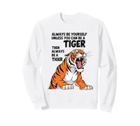 Siempre sé tú Mismo a Menos Que Puedas ser un Tigre Sudadera