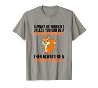 Siempre sé tú Mismo a Menos Que Puedas ser una Ardilla Camiseta
