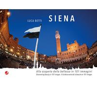 Siena. Alla scoperta della bellezza in 101 immagini. Ediz. italiana, inglese e francese