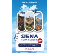 SIENA GUIDA DI VIAGGIO 2026: Le migliori cose da fare, le principali attrazioni e i tesori nascosti della Toscana