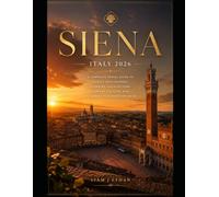 Siena, Italy 2026: A Complete Travel Guide to Siena’s Rich History, Stunning Architecture, Vibrant Culture, and Authentic Tuscan Experiences