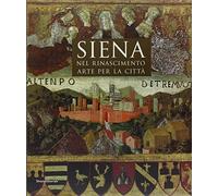 Siena nel Rinascimento. Arte per una città. Ediz. illustrata