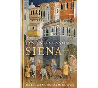 Siena: The Life and Afterlife of a Medieval City