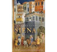 Siena: The Life and Afterlife of a Medieval City