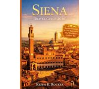 Siena Travel Guide 2026: A Local-Style Handbook to Medieval Streets, Tuscan Flavors, Hidden Viewpoints, Walking Routes & Memorable Excursions (The Essential Travel Guide)