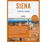 SIENA TRAVEL GUIDE 2026: Discover the beauty of this City in Tuscany, Italy. Attractions, Hidden Gems, History & Culture, Where to stay/eat, etc. (The Explorer's Discovery)