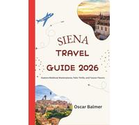 SIENA TRAVEL GUIDE 2026: Explore Medieval Masterpieces, Palio Thrills, and Tuscan Flavors