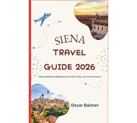 SIENA TRAVEL GUIDE 2026: Explore Medieval Masterpieces, Palio Thrills, and Tuscan Flavors