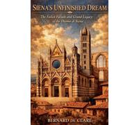 Siena's Unfinished Dream: The Failed Facade and Grand Legacy of the Duomo di Siena: 12 (Italy's Sacred Architecture)