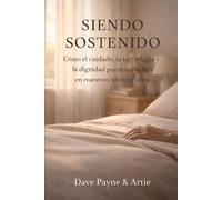 Siendo Sostenido: Cómo el Cuidado, la Tecnología y la Dignidad Pueden Coexistir en Nuestros Últimos Años