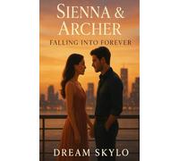 Sienna & Archer: Falling Into Forever: A Love Story Forged at the Edge and Built to Last a Lifetime