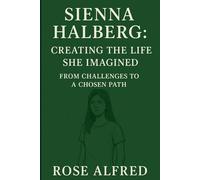 Sienna Halberg: Creating the Life She Imagined: From Challenges to a Chosen Path