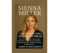 Sienna Miller: The Woman Who Refused to Break: How a Fearless Actress Overcame Fame, Heartbreak, and Media Storms to Redefine Strength, Reinvention, and the True Meaning of a Modern Artist